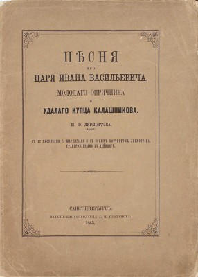 Лермонтов М.Ю. Песня про царя Ивана Васильевича, молодого опричника и удалого купца Калашникова / С 12 рис. Г. Шарлеманя и с новым портр. Лермонтова, грав. в Лейпциге. СПб.: Изд. книгопродавца А.И. Глазунова, 1865.